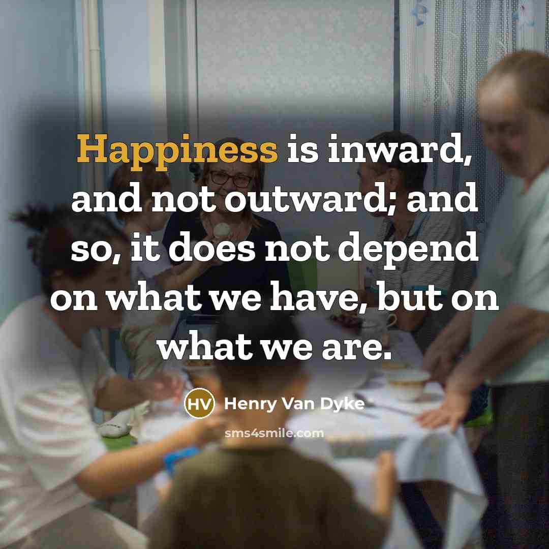 “Happiness is inward, and not outward; and so, it does…” quote by Henry Van Dyke