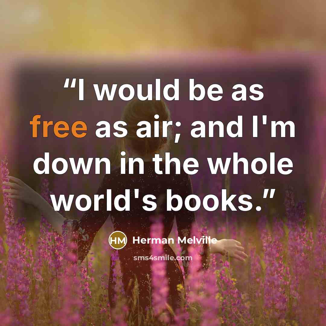 “I would be as free as air; and I'm down in the whole world's books.” quote by Herman Melville
