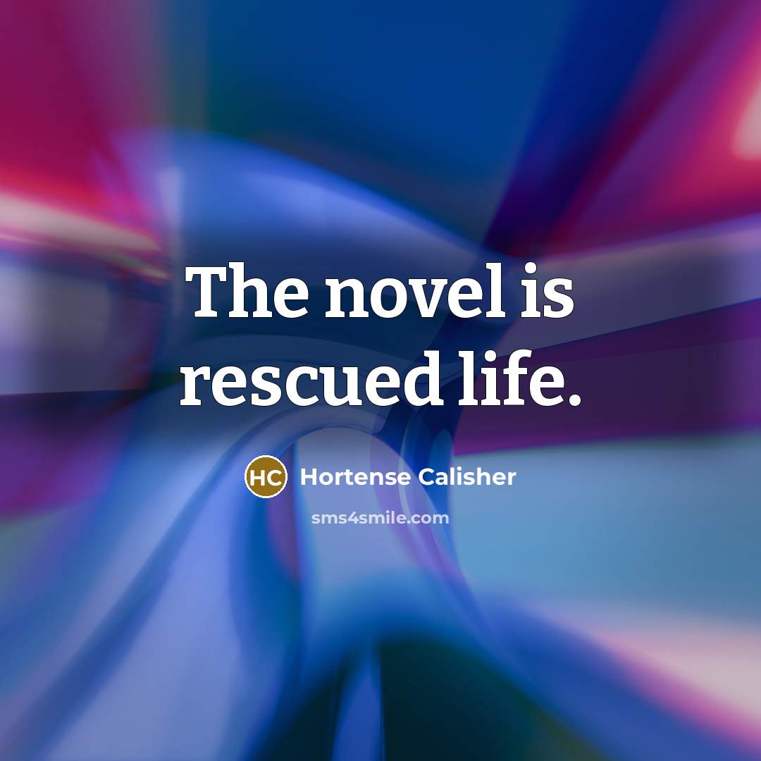 “The novel is rescued life.…” quote by Hortense Calisher