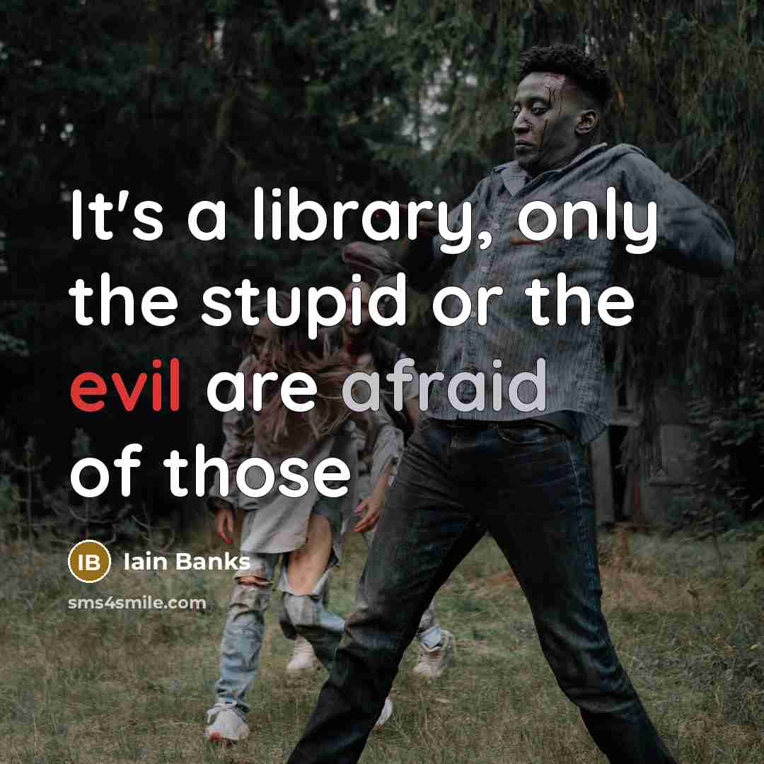 “It's a library, only the stupid or the evil are…” quote by Iain Banks