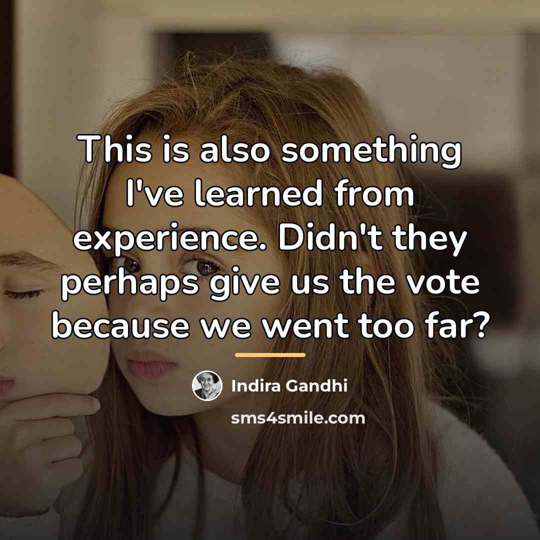 “This is also something I've learned from experience. Didn't they…” quote by Indira Gandhi