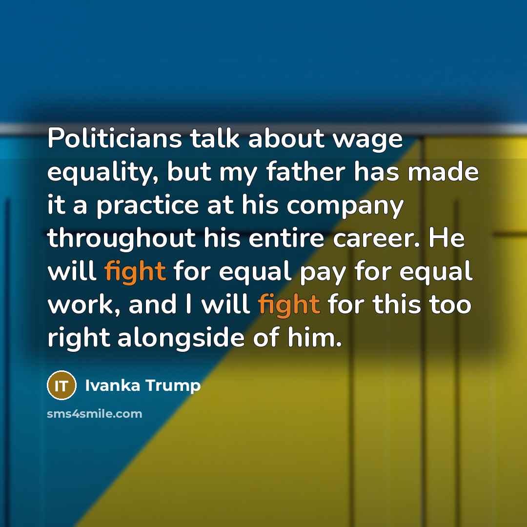 “Politicians talk about wage equality, but my father has made…” quote by Ivanka Trump