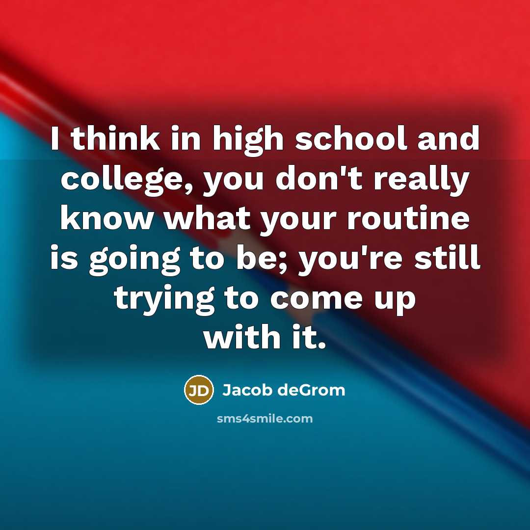 “I think in high school and college, you don't really…” quote by Jacob deGrom