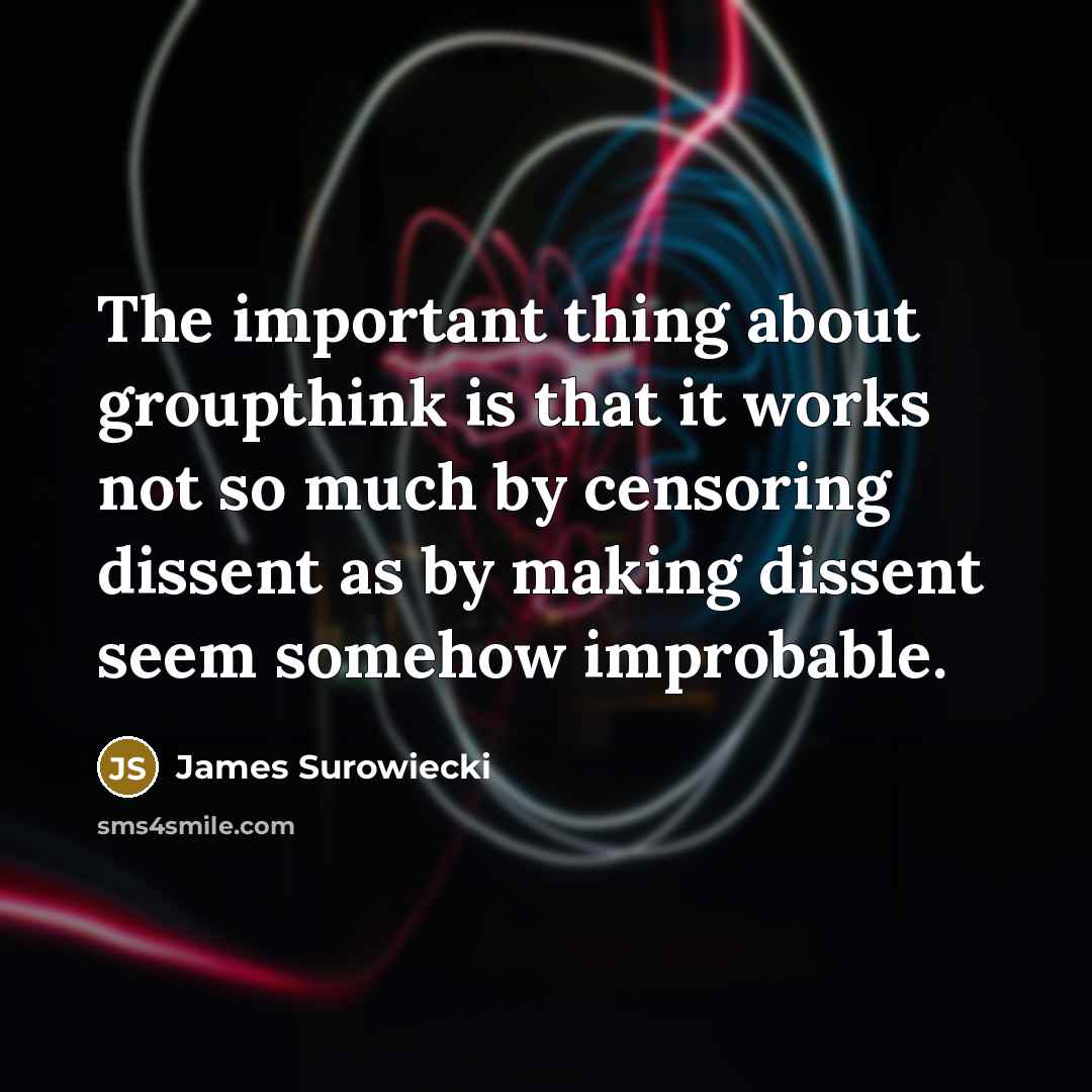“The important thing about groupthink is that it works not…” quote by James Surowiecki