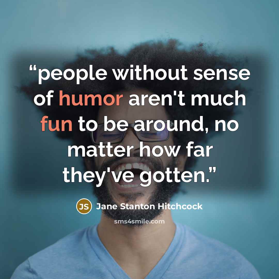 “people without sense of humor aren't much fun to be around, no matter how far they've gotten.” quote by Jane Stanton Hitchcock