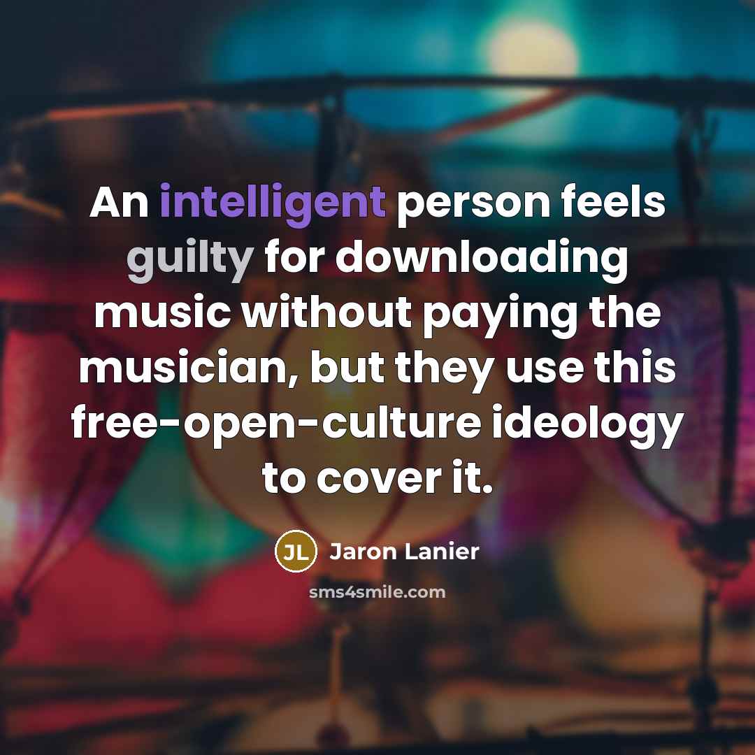 “An intelligent person feels guilty for downloading music without paying…” quote by Jaron Lanier