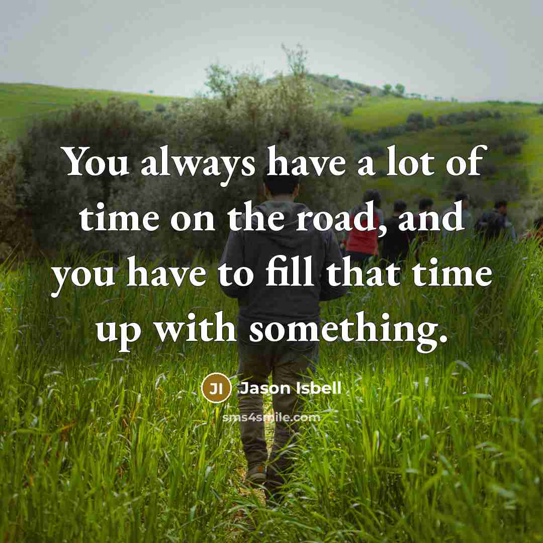 “You always have a lot of time on the road,…” quote by Jason Isbell