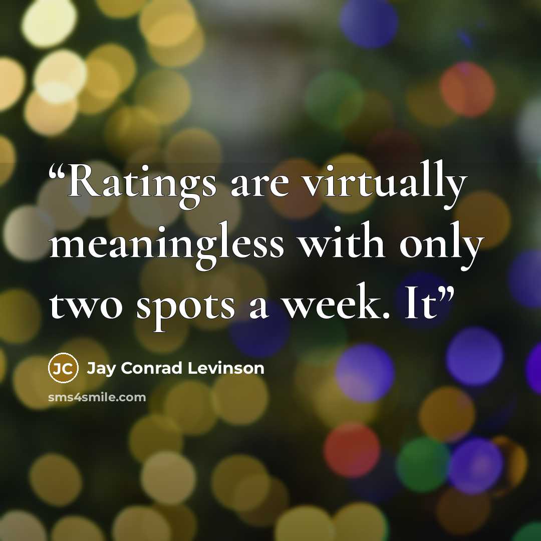 “Ratings are virtually meaningless with only two spots a week. It” quote by Jay Conrad Levinson