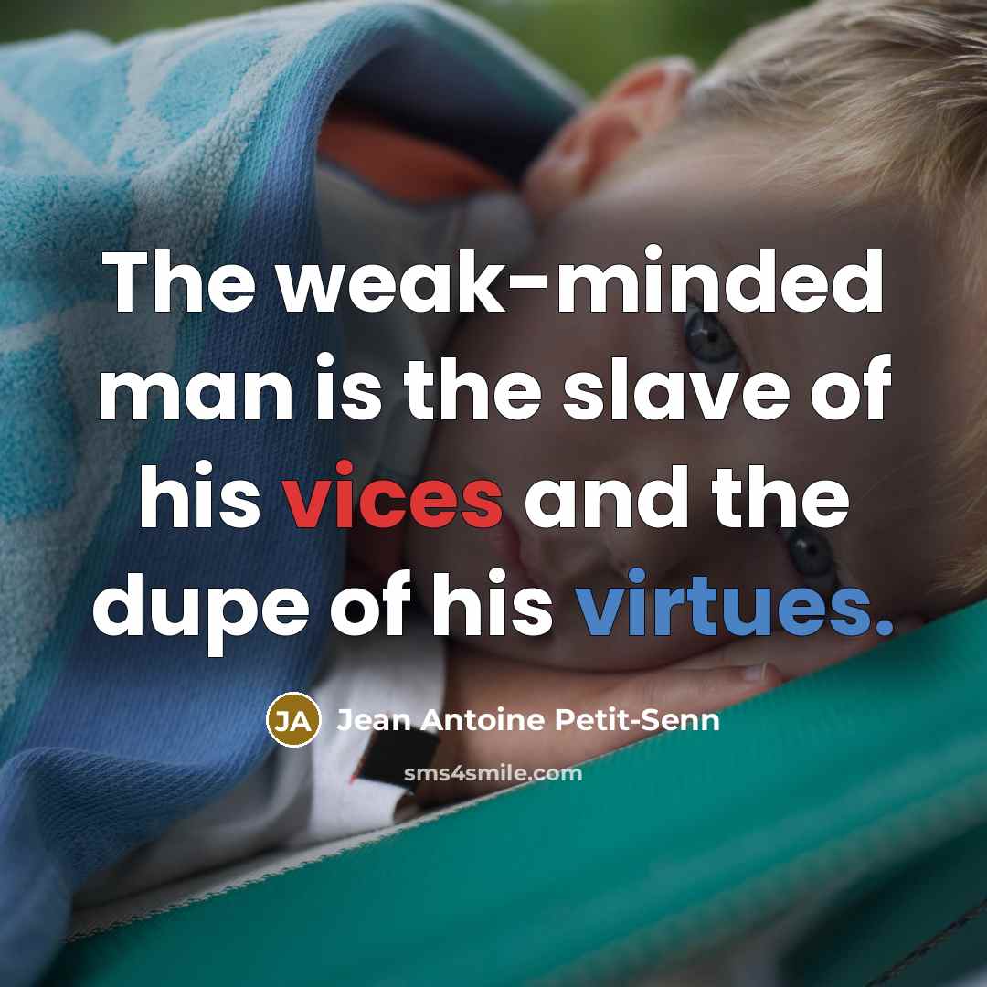 “The weak-minded man is the slave of his vices and…” quote by Jean Antoine Petit-Senn