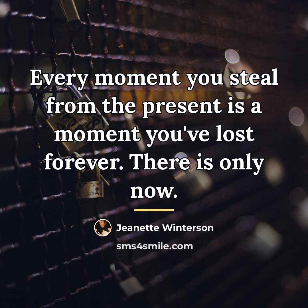 “Every moment you steal from the present is a moment…” quote by Jeanette Winterson