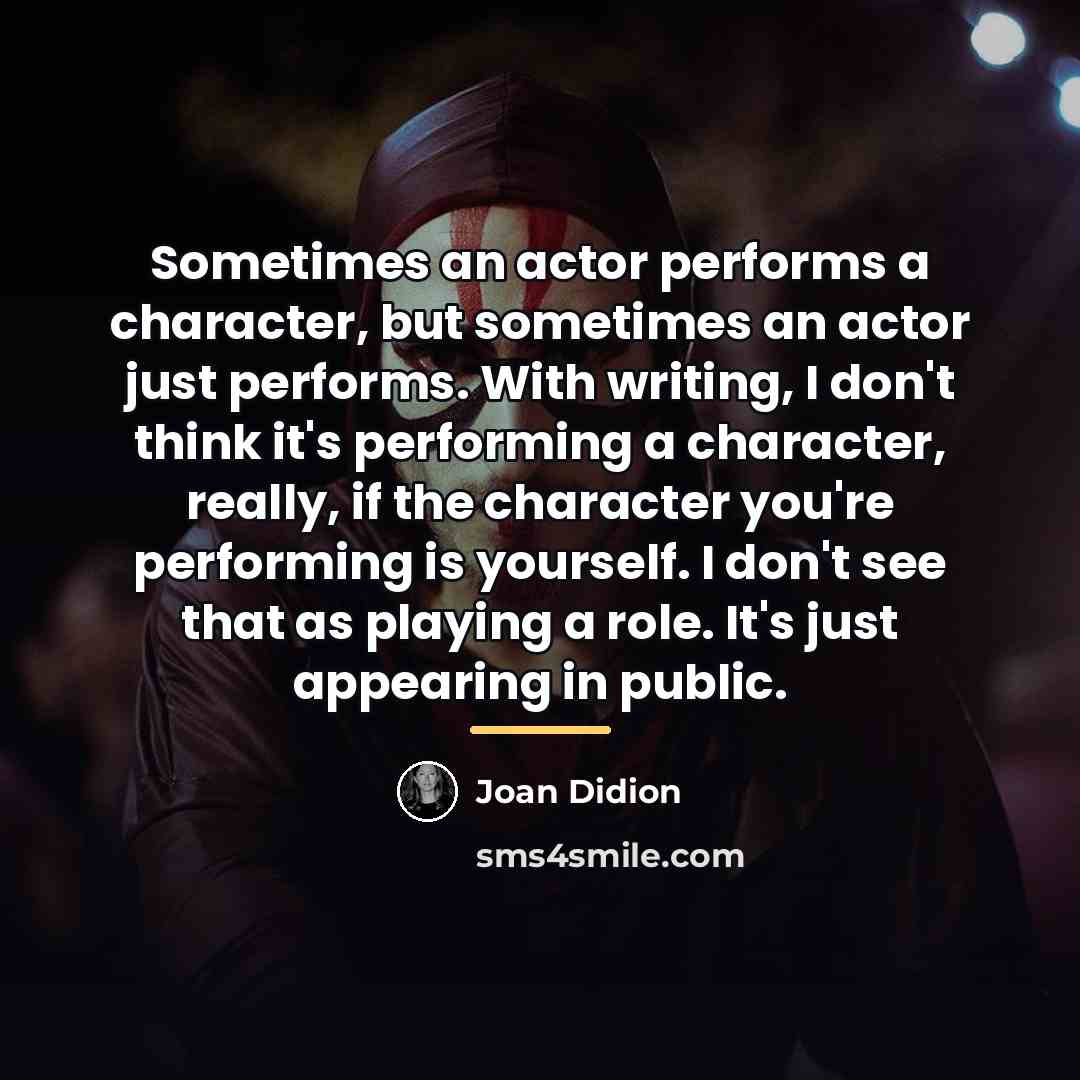 “Sometimes an actor performs a character, but sometimes an actor…” quote by Joan Didion