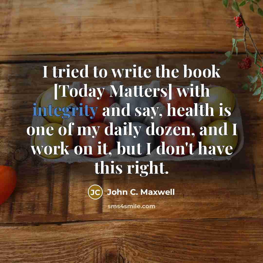 “I tried to write the book [Today Matters] with integrity…” quote by John C. Maxwell