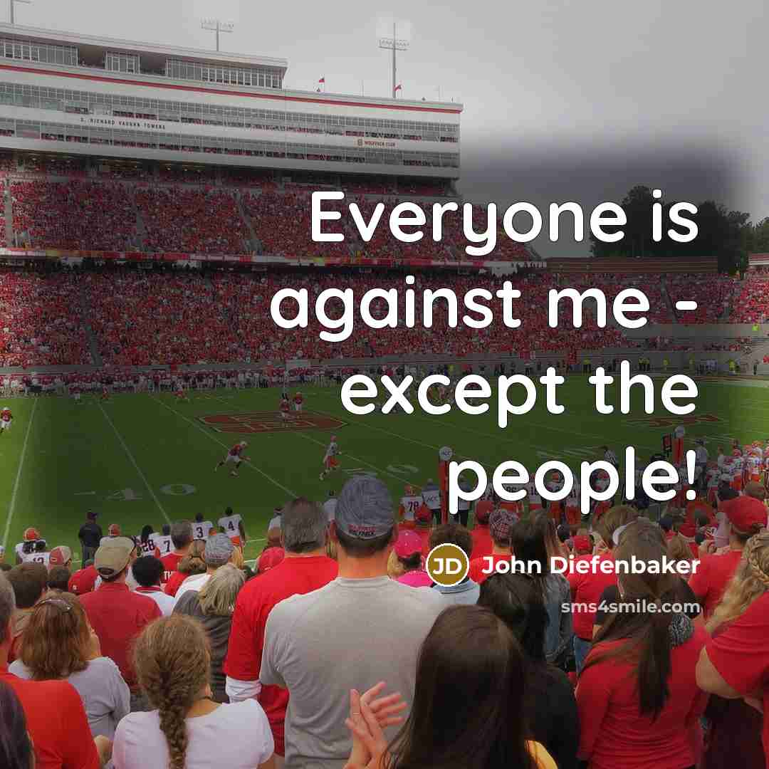 “Everyone is against me - except the people!…” quote by John Diefenbaker