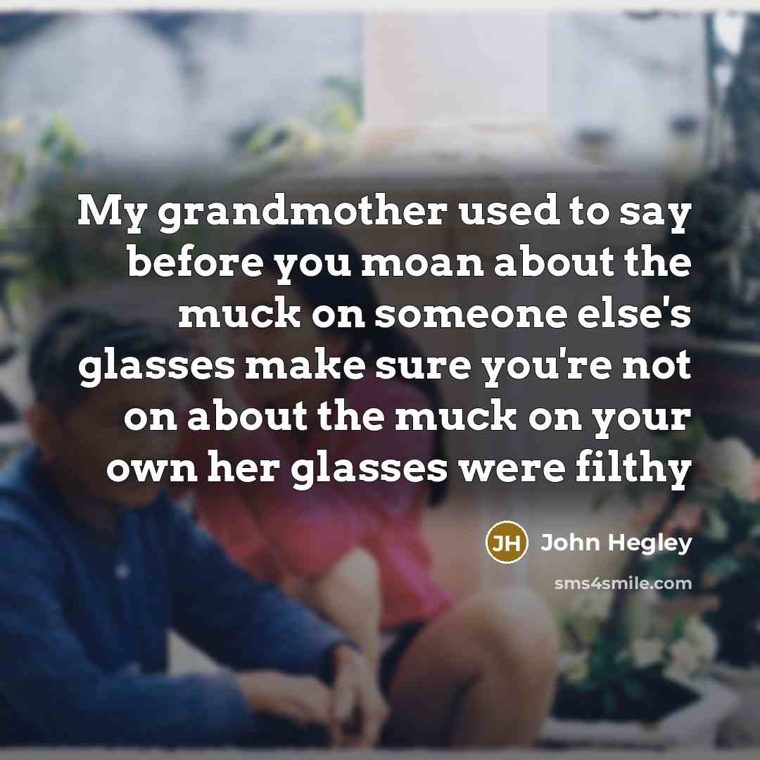 “My grandmother used to say before you moan about the…” quote by John Hegley
