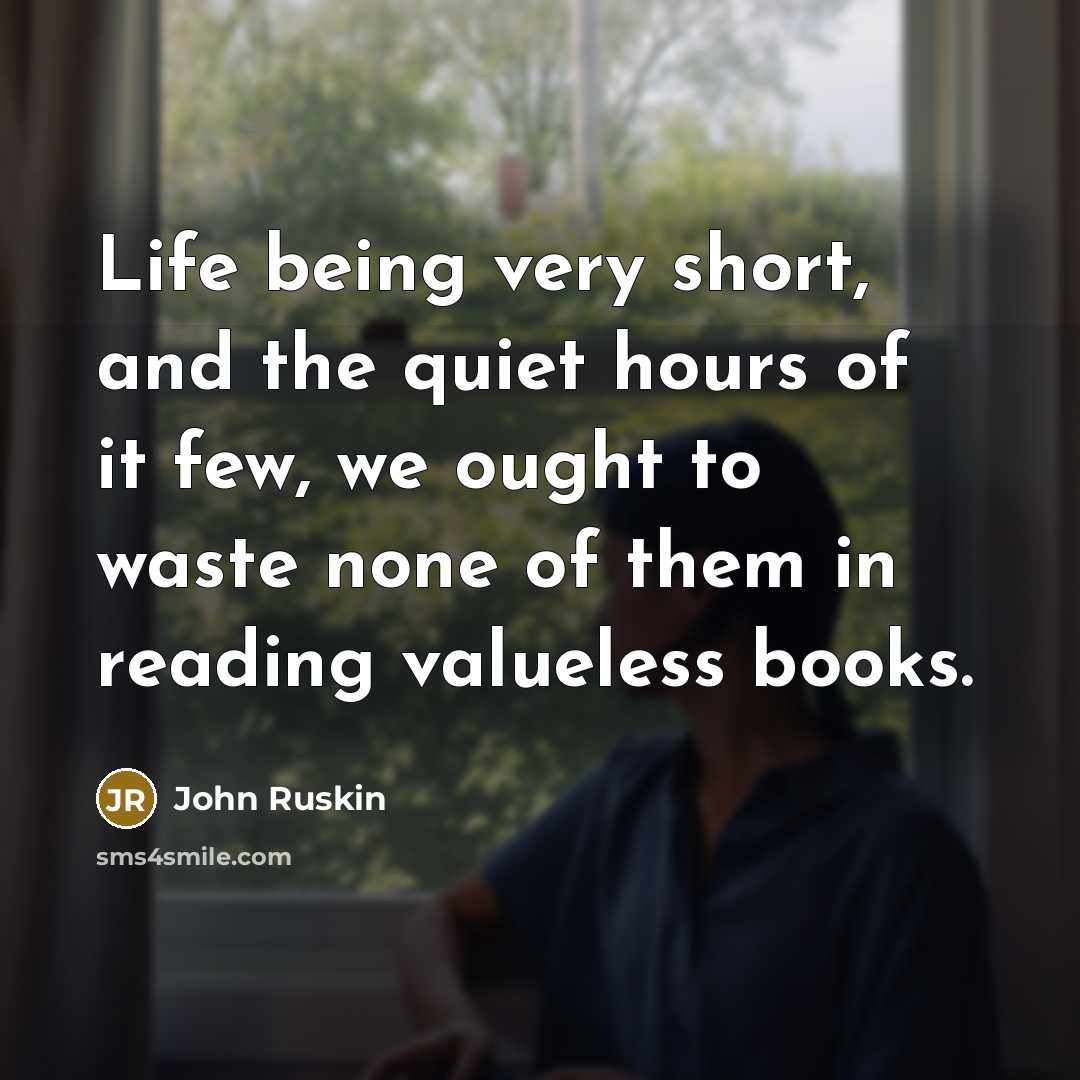 “Life being very short, and the quiet hours of it…” quote by John Ruskin