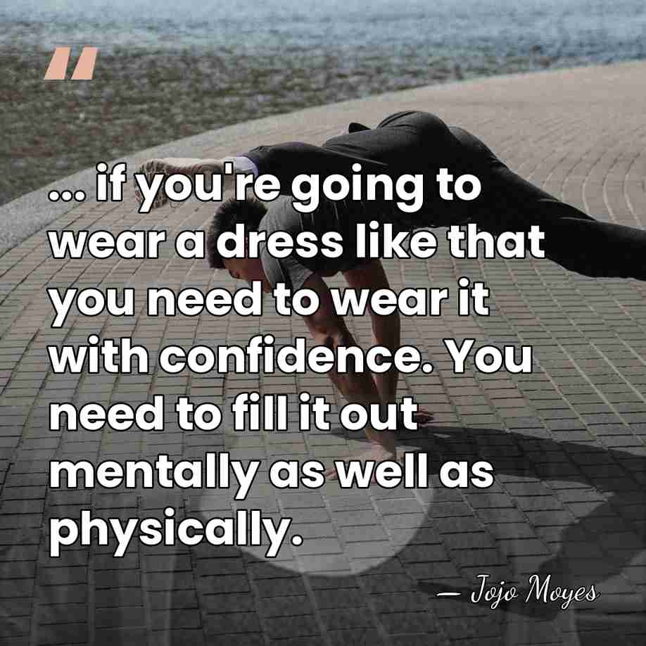 ... if you're going to wear a dress like that you need&hellip; - Jojo Moyes