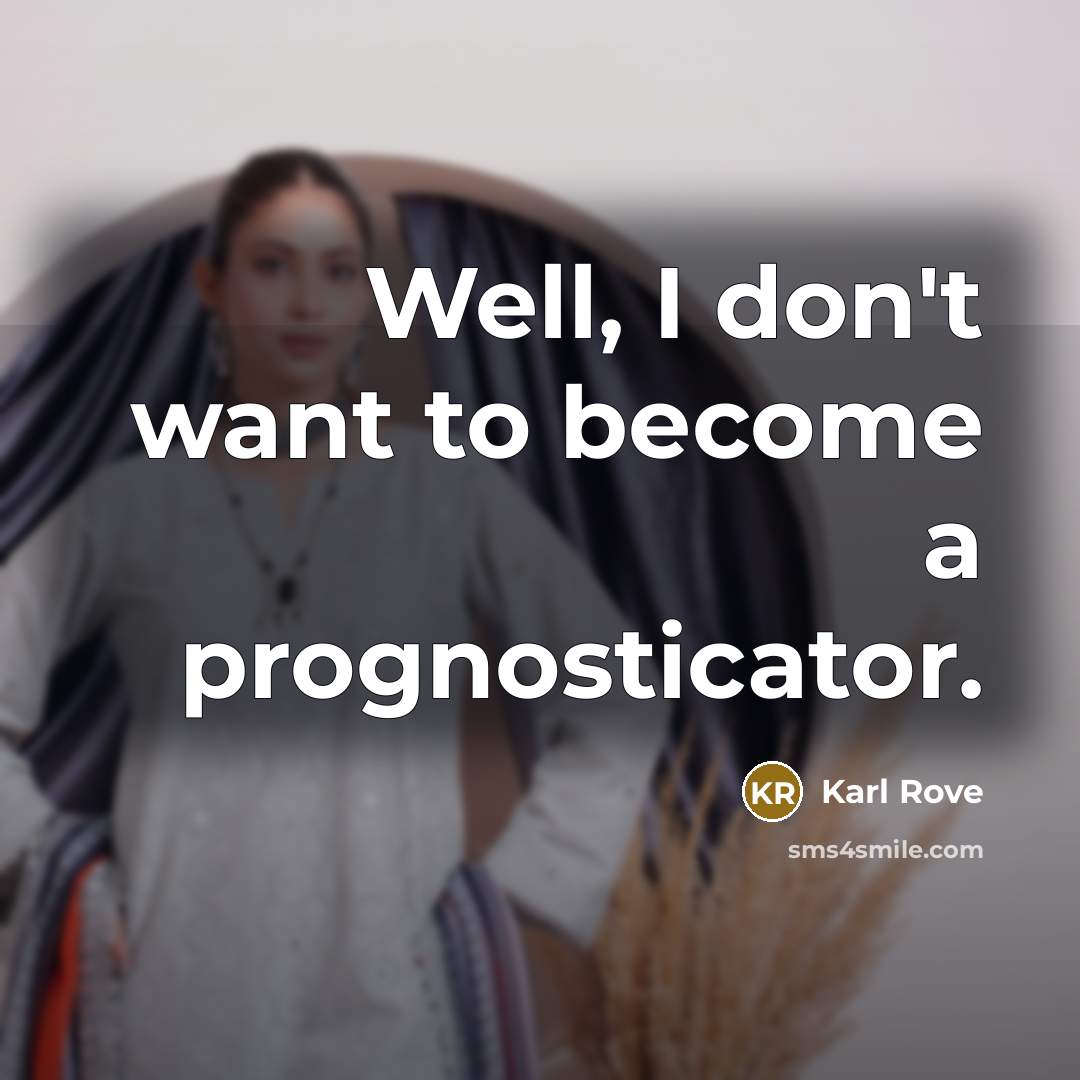 “Well, I don't want to become a prognosticator.…” quote by Karl Rove