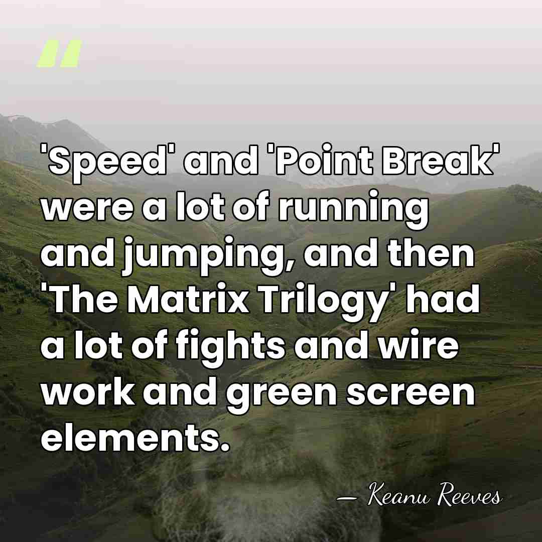 'Speed' and 'Point Break' were a lot of running and jumping, and&hellip; - Keanu Reeves