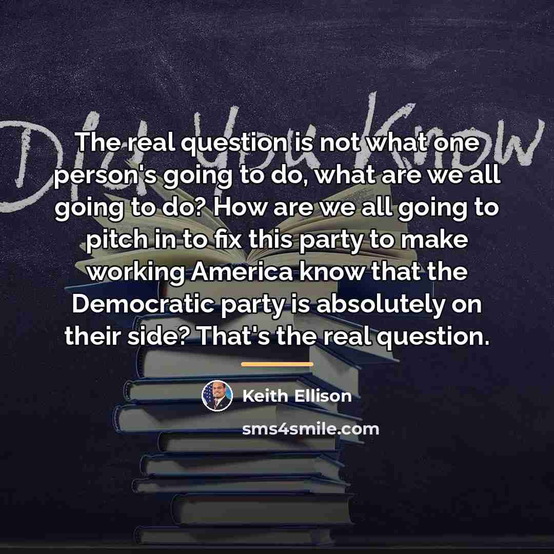 “The real question is not what one person's going to…” quote by Keith Ellison