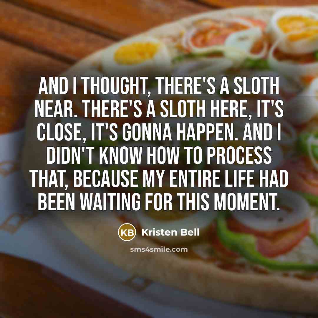 “And I thought, there's a sloth near. There's a sloth…” quote by Kristen Bell