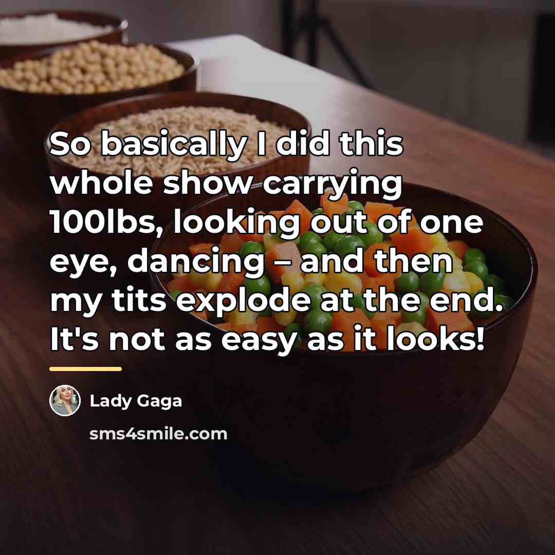 “So basically I did this whole show carrying 100lbs, looking…” quote by Lady Gaga