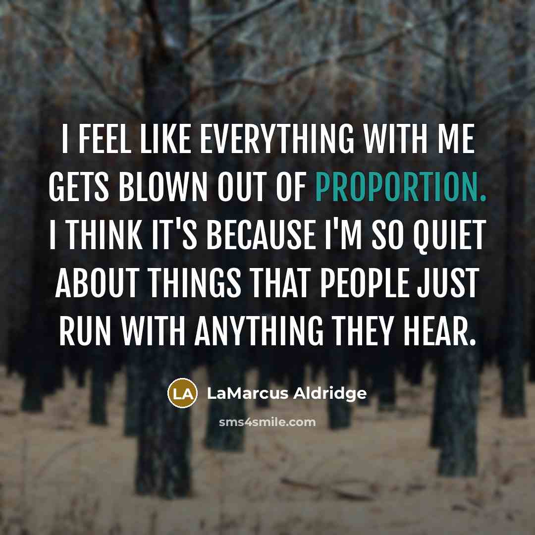 “I feel like everything with me gets blown out of…” quote by LaMarcus Aldridge