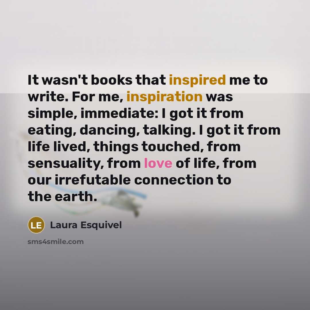 “It wasn't books that inspired me to write. For me,…” quote by Laura Esquivel