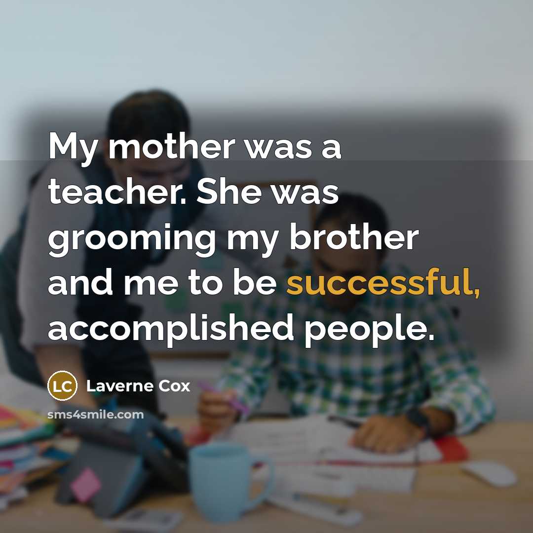“My mother was a teacher. She was grooming my brother…” quote by Laverne Cox