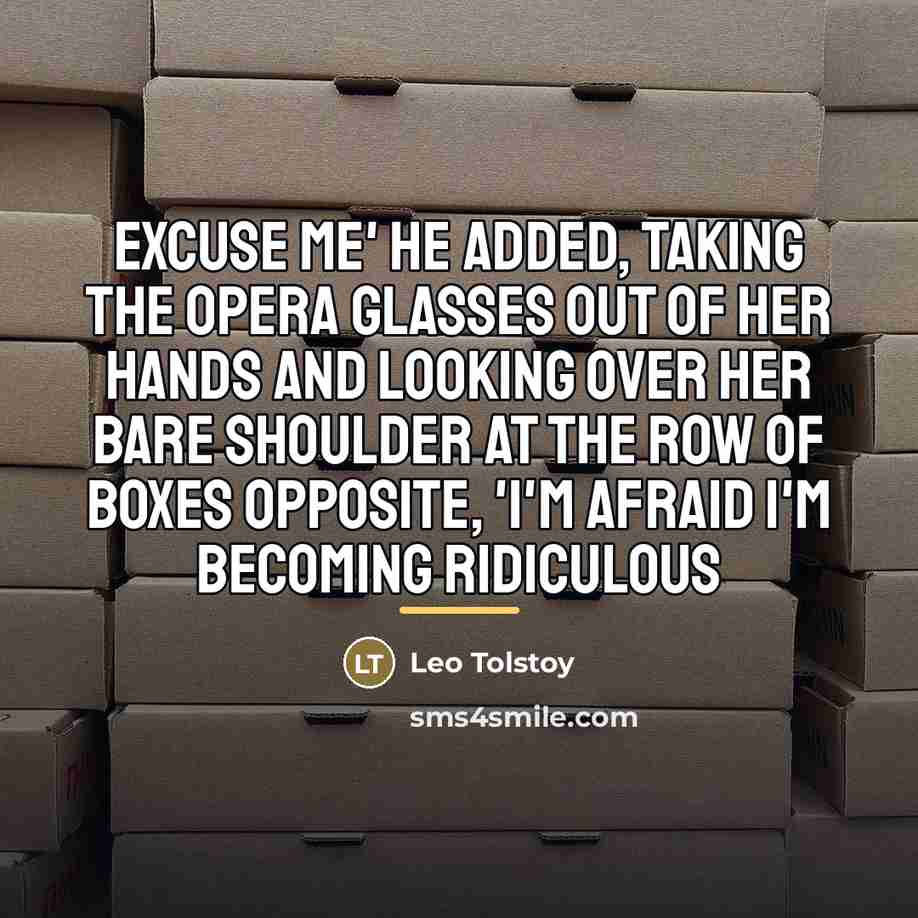 “excuse me' he added, taking the opera glasses out of…” quote by Leo Tolstoy