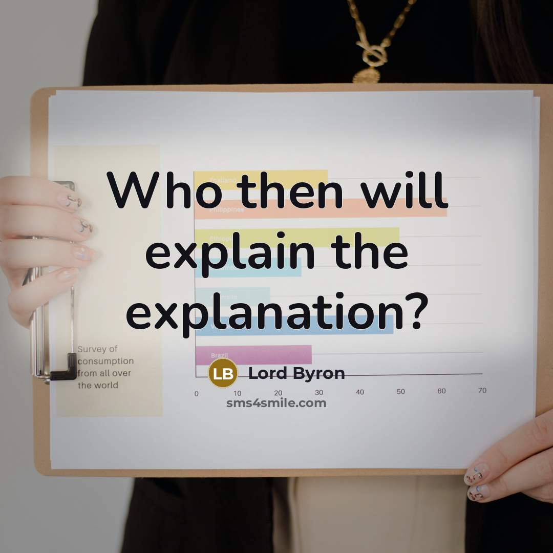 “Who then will explain the explanation?…” quote by Lord Byron