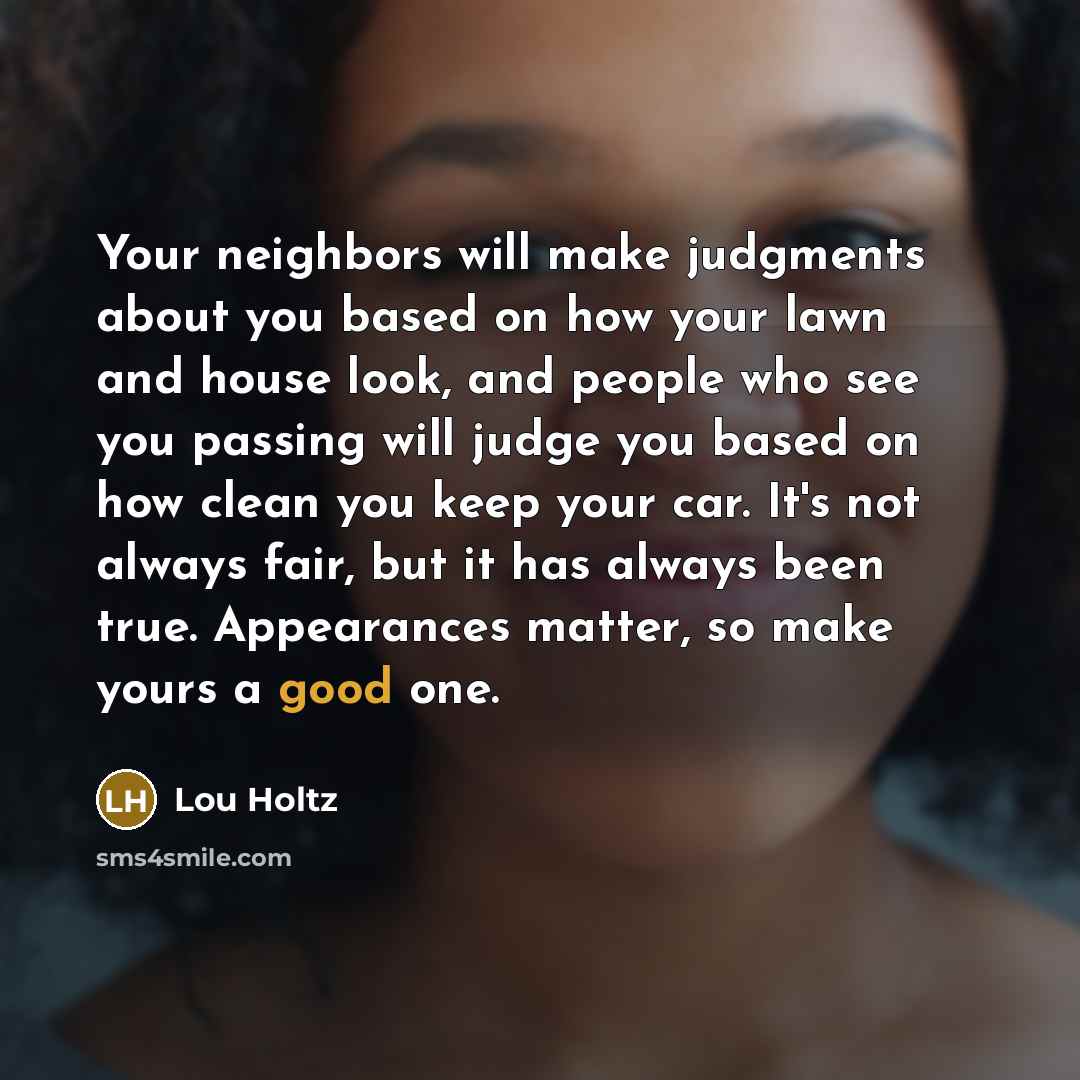 “Your neighbors will make judgments about you based on how…” quote by Lou Holtz