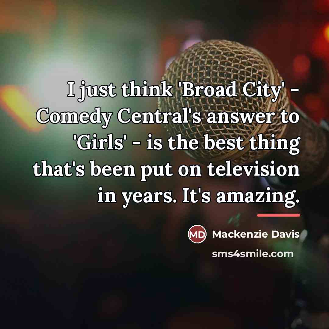 “I just think 'Broad City' - Comedy Central's answer to…” quote by Mackenzie Davis
