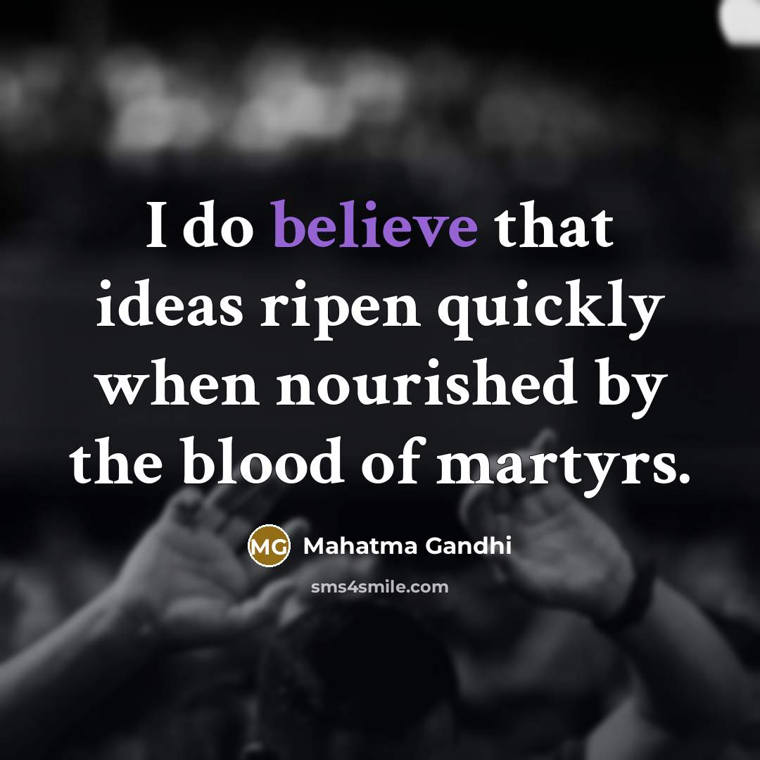 “I do believe that ideas ripen quickly when nourished by…” quote by Mahatma Gandhi