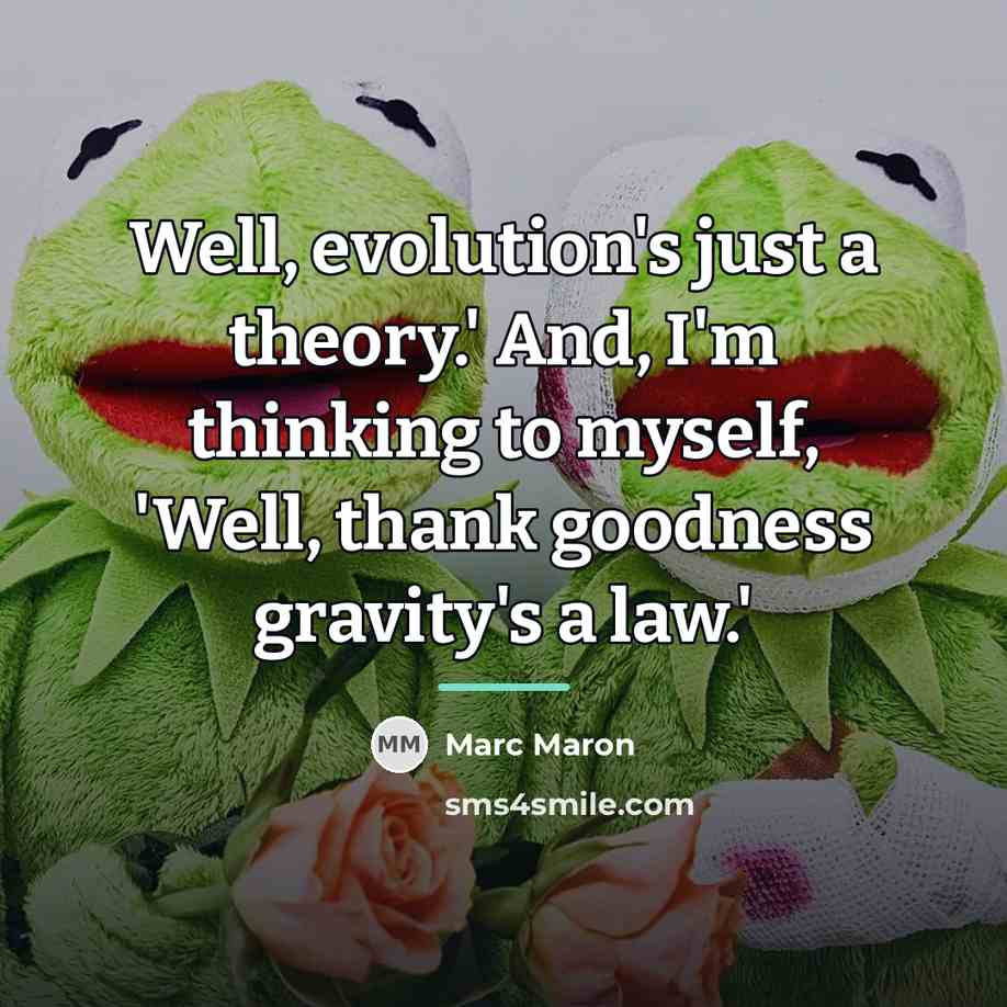 “Well, evolution's just a theory.' And, I'm thinking to myself,…” quote by Marc Maron