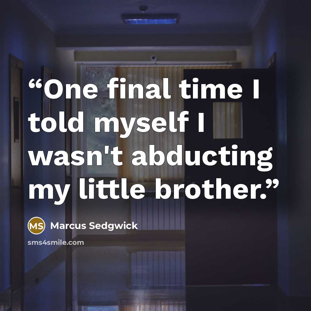 “One final time I told myself I wasn't abducting my little brother.” quote by Marcus Sedgwick