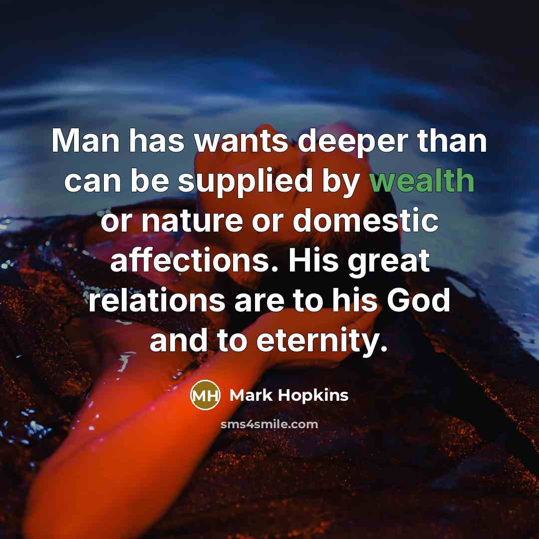“Man has wants deeper than can be supplied by wealth…” quote by Mark Hopkins