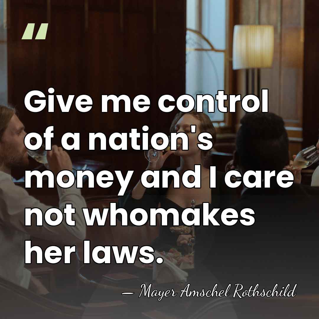 Give me control of a nation's money and I care not whomakes&hellip; - Mayer Amschel Rothschild