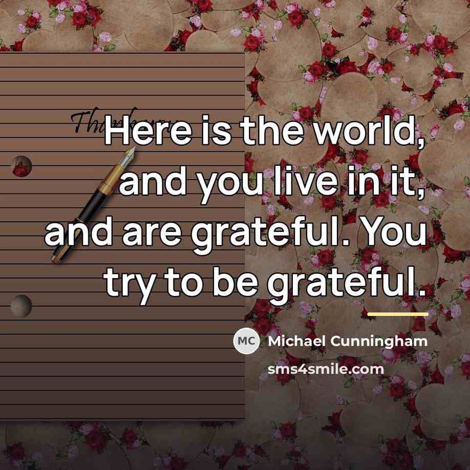“Here is the world, and you live in it, and…” quote by Michael Cunningham