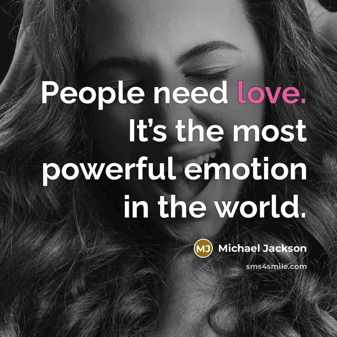 “People need love. It’s the most powerful emotion in the…” quote by Michael Jackson