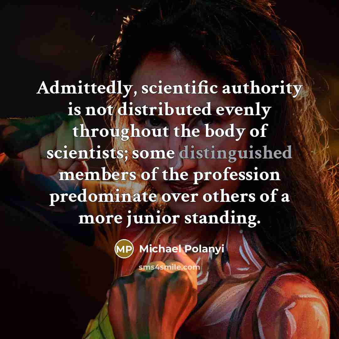 “Admittedly, scientific authority is not distributed evenly throughout the body…” quote by Michael Polanyi