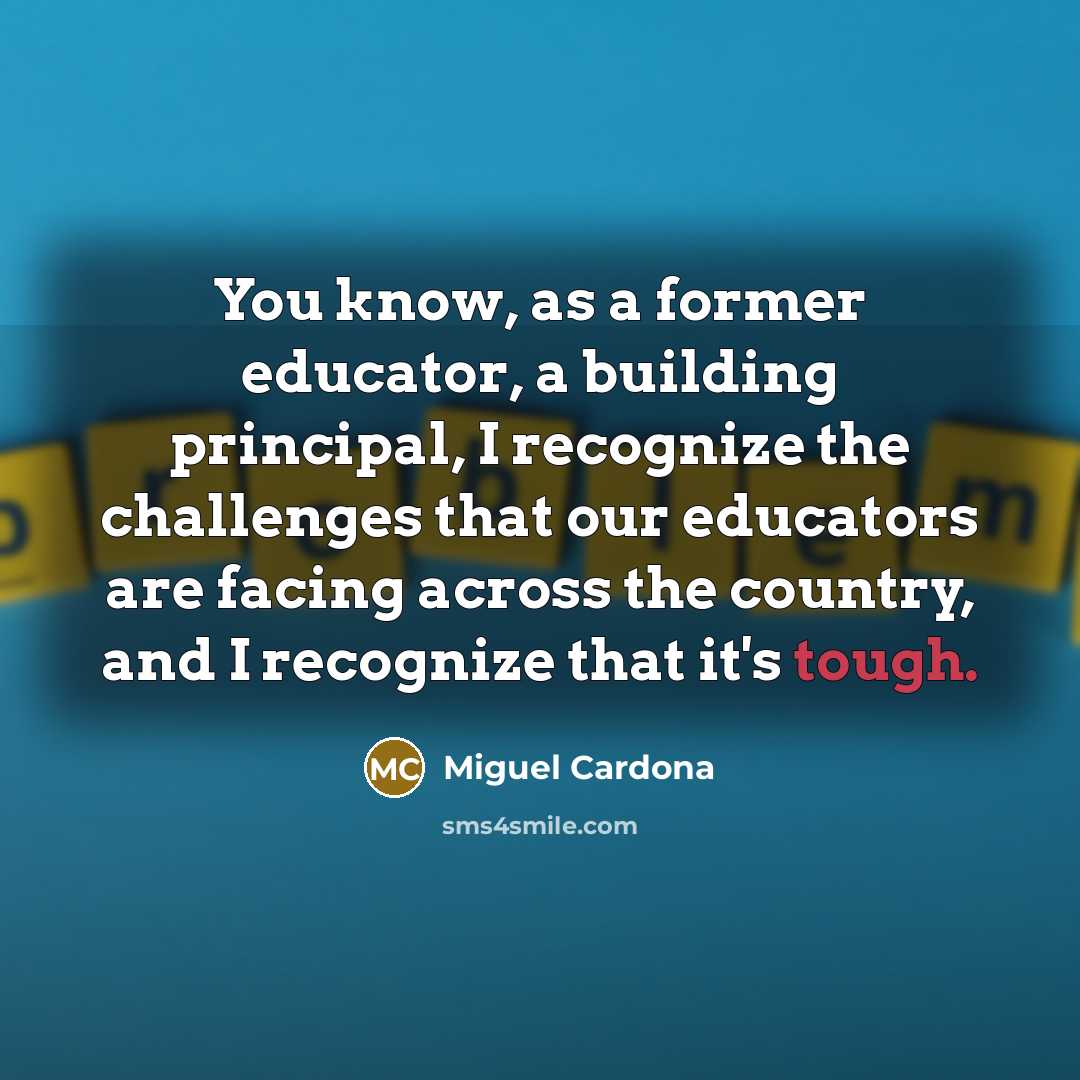 “You know, as a former educator, a building principal, I…” quote by Miguel Cardona