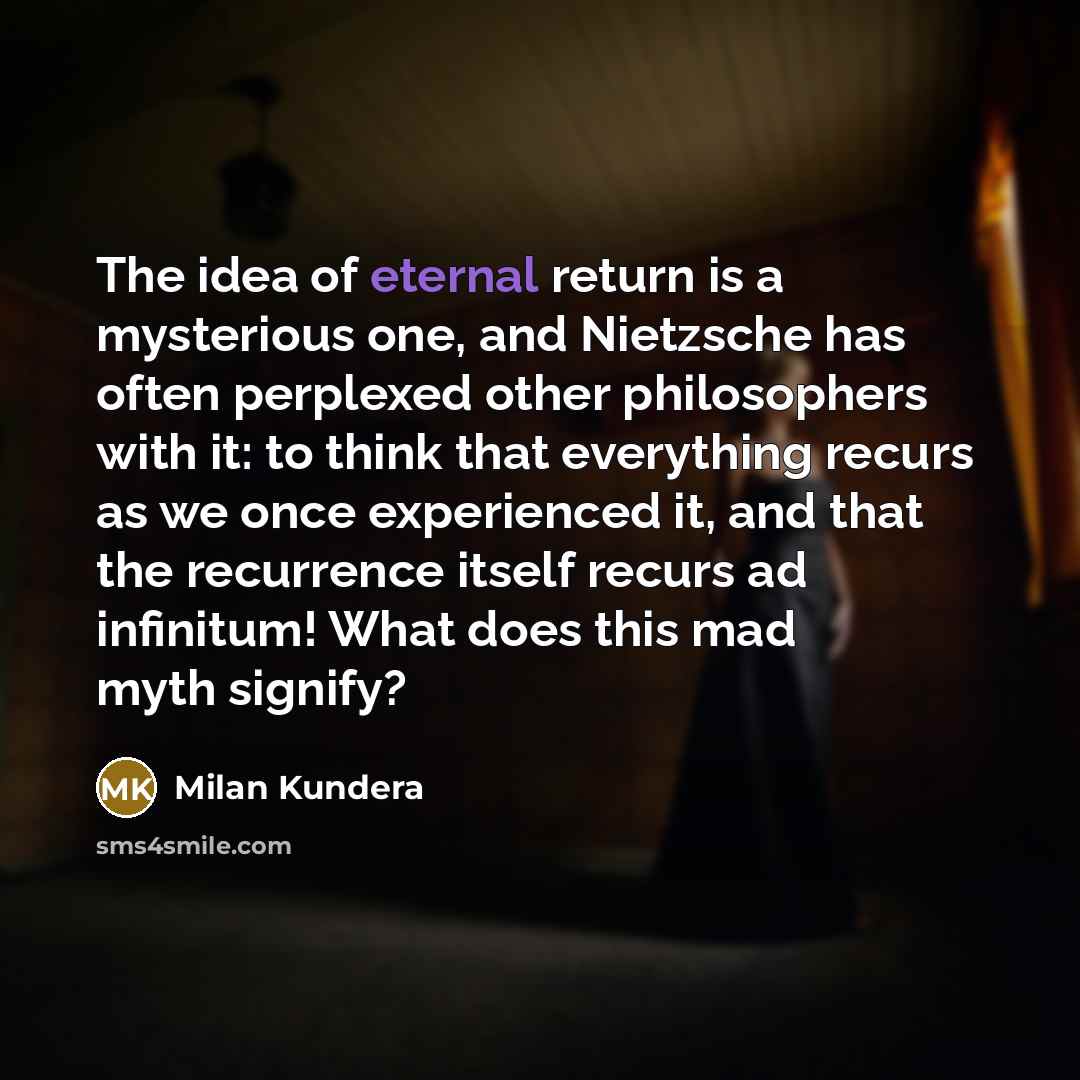 “The idea of eternal return is a mysterious one, and…” quote by Milan Kundera