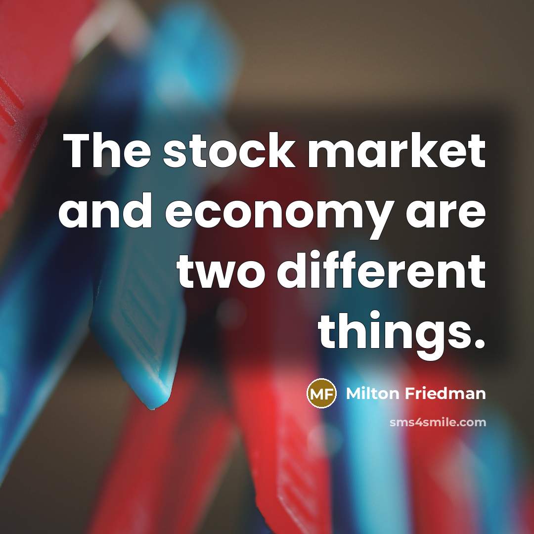 “The stock market and economy are two different things.…” quote by Milton Friedman