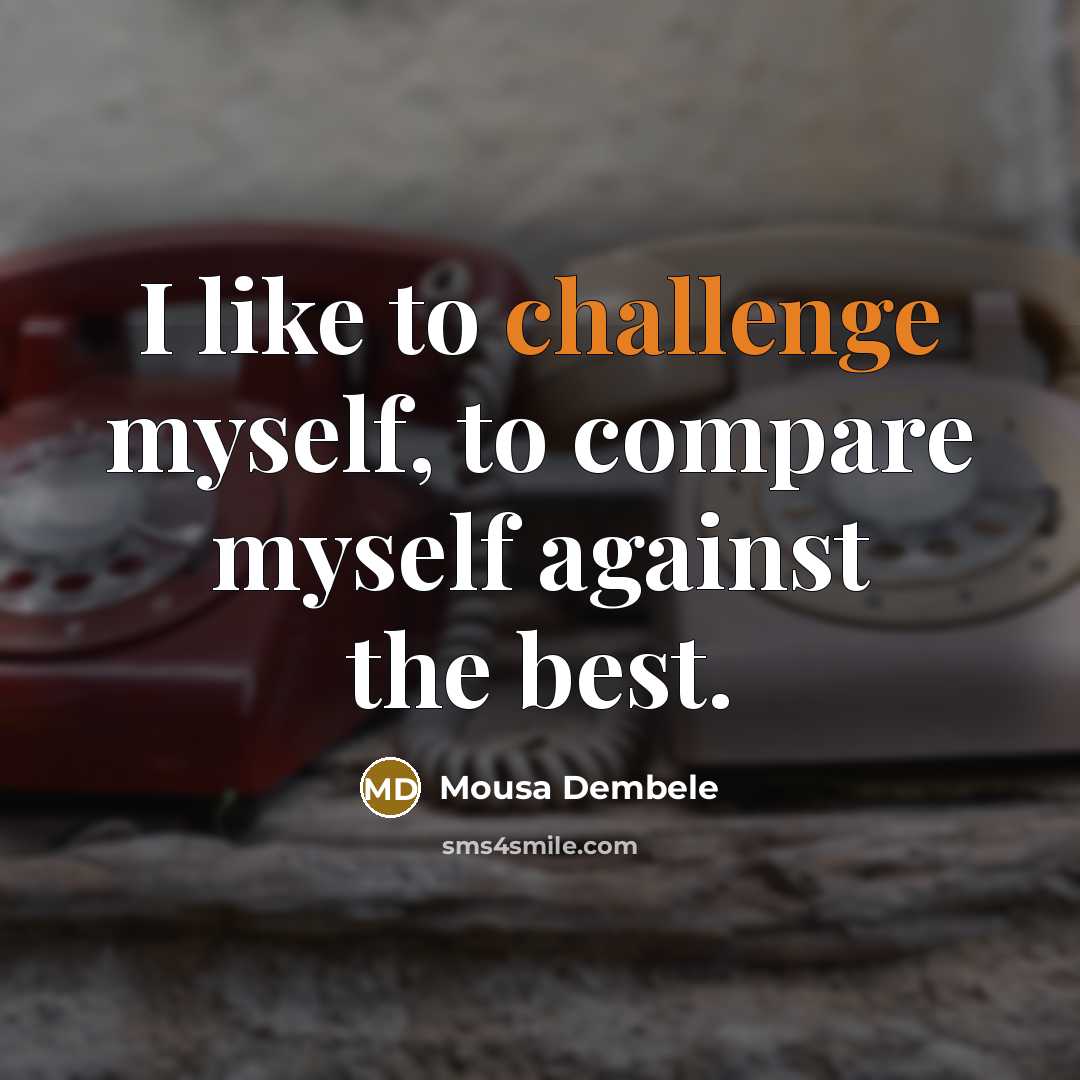 “I like to challenge myself, to compare myself against the…” quote by Mousa Dembele