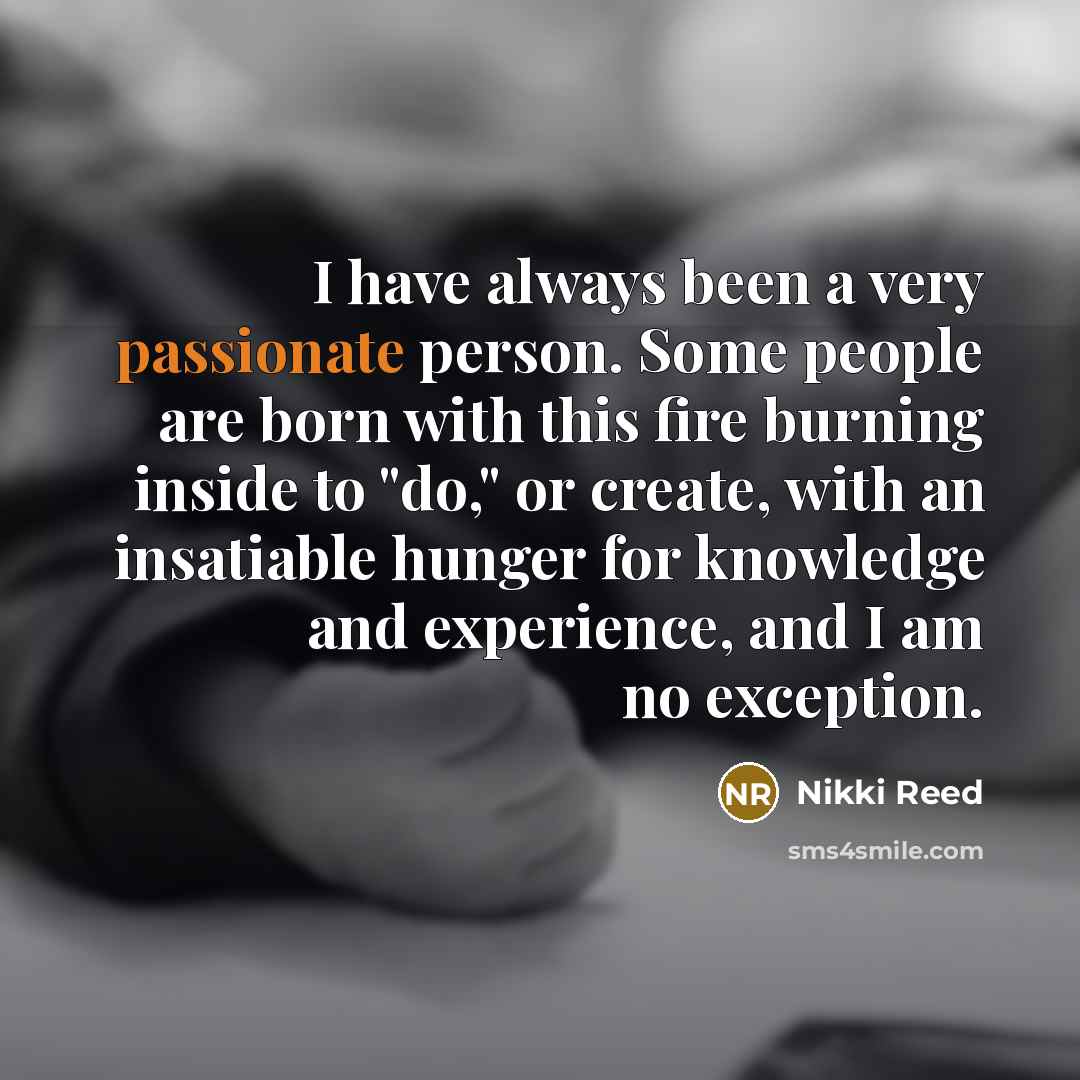 “I have always been a very passionate person. Some people…” quote by Nikki Reed