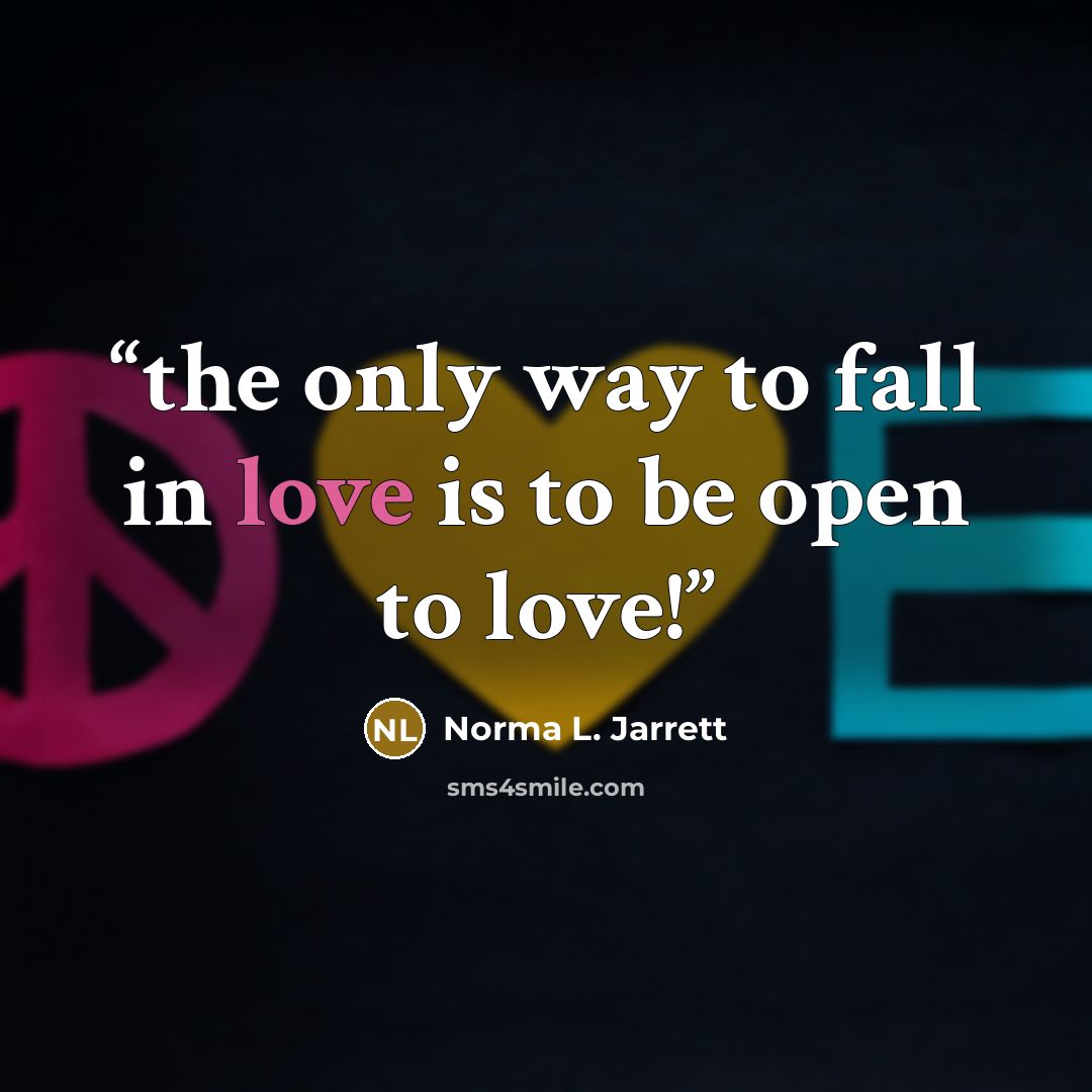 “the only way to fall in love is to be open to love!” quote by Norma L. Jarrett
