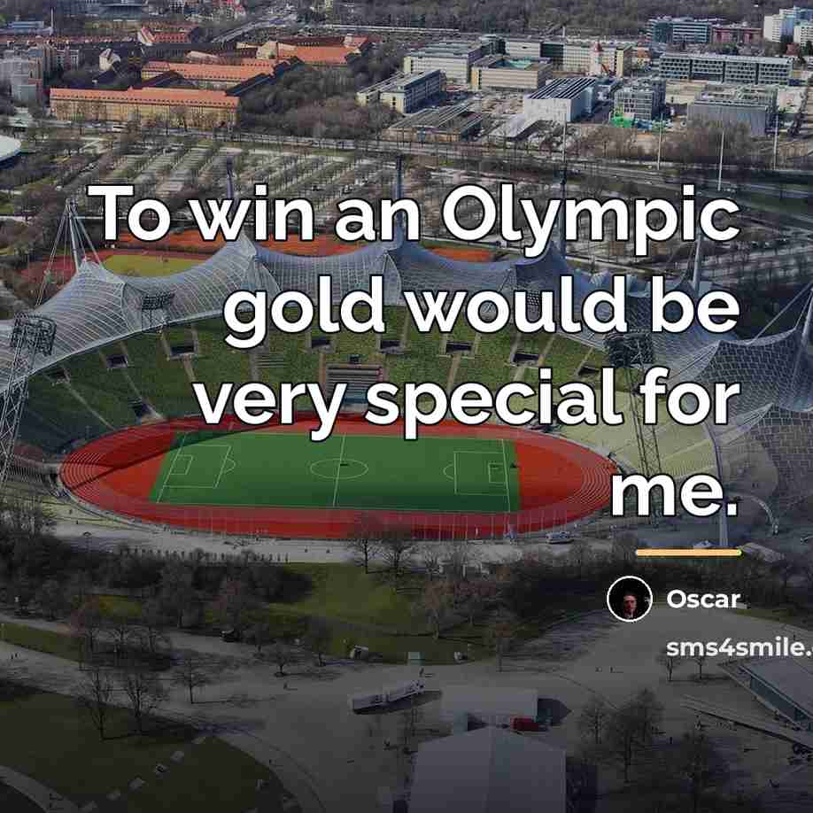 “To win an Olympic gold would be very special for…” quote by Oscar
