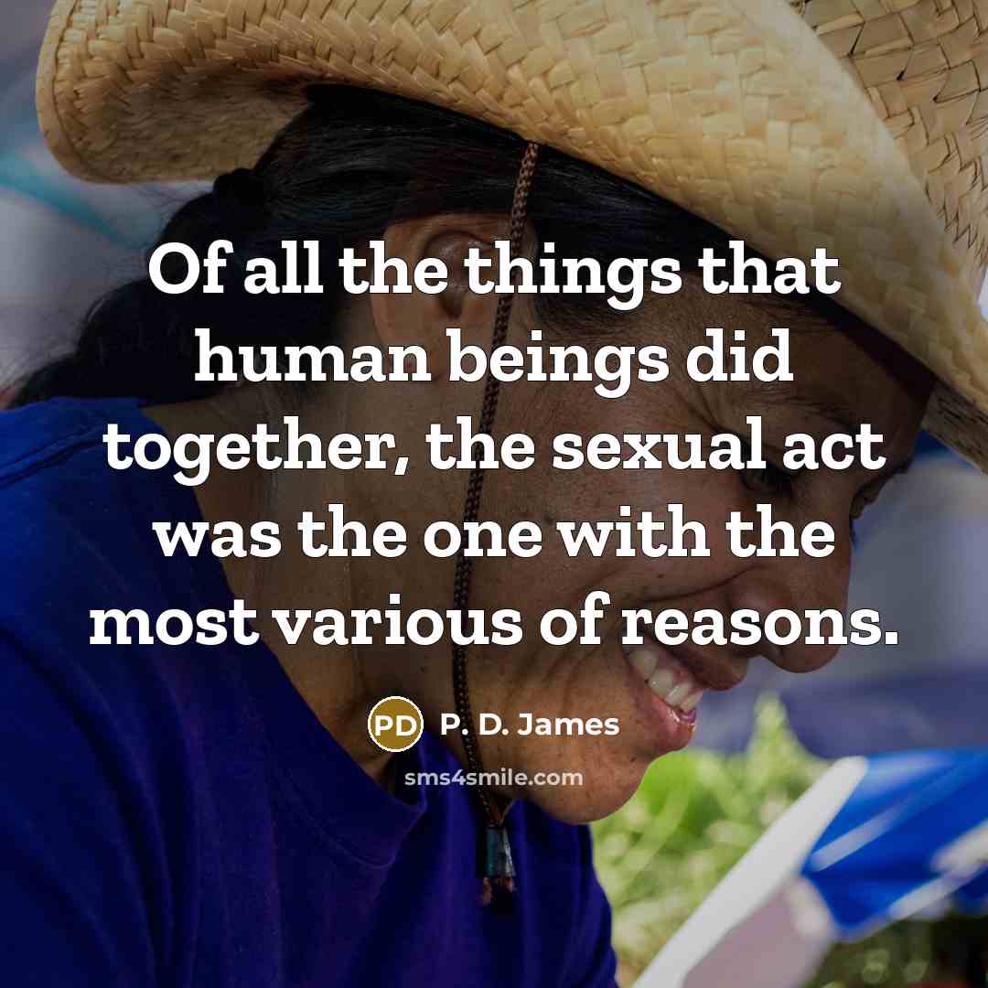 “Of all the things that human beings did together, the…” quote by P. D. James