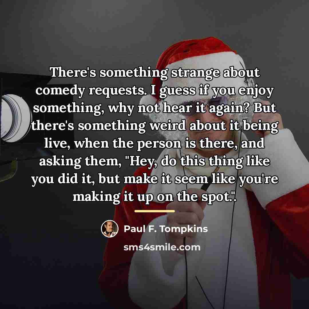 “There's something strange about comedy requests. I guess if you…” quote by Paul F. Tompkins