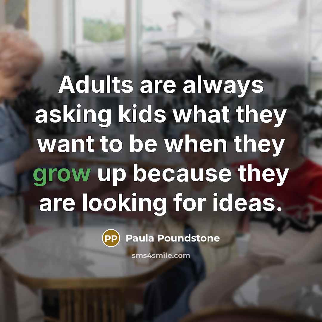 “Adults are always asking kids what they want to be…” quote by Paula Poundstone